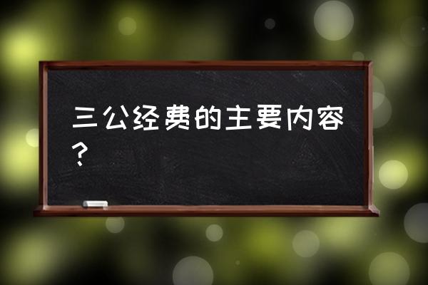 三公经费指的是哪些支出 三公经费的主要内容？