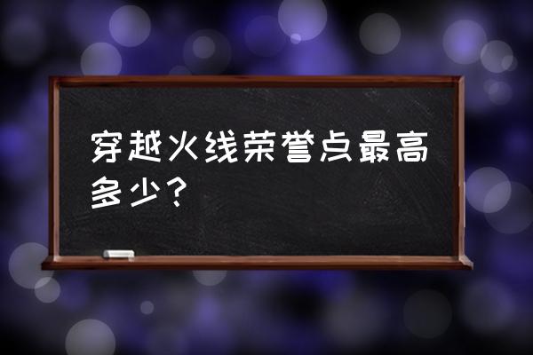 cf手游几点双倍经验 穿越火线荣誉点最高多少？