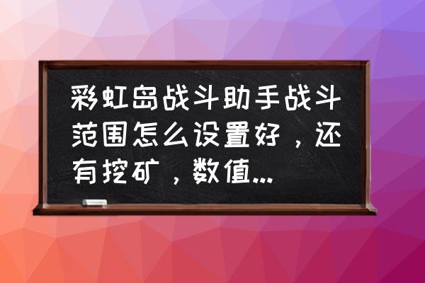 彩虹岛端游怎么开战斗助手 彩虹岛战斗助手战斗范围怎么设置好，还有挖矿，数值指什么？