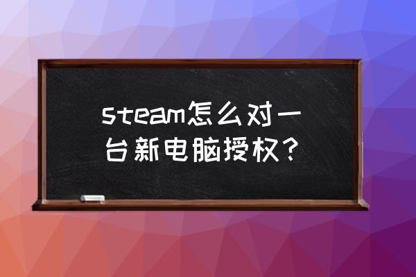 steam令牌94授权怎么弄 steam怎么对一台新电脑授权？