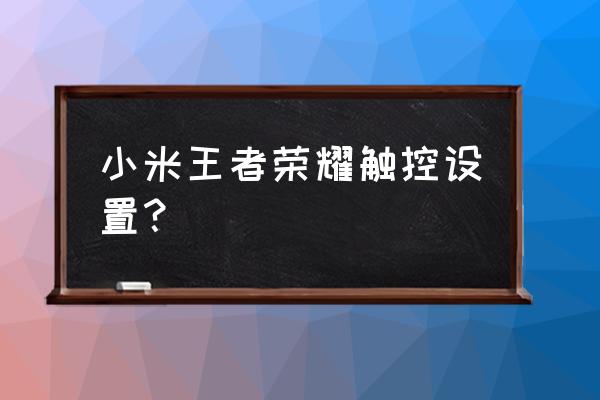 王者荣耀触摸屏游戏机如何设置 小米王者荣耀触控设置？