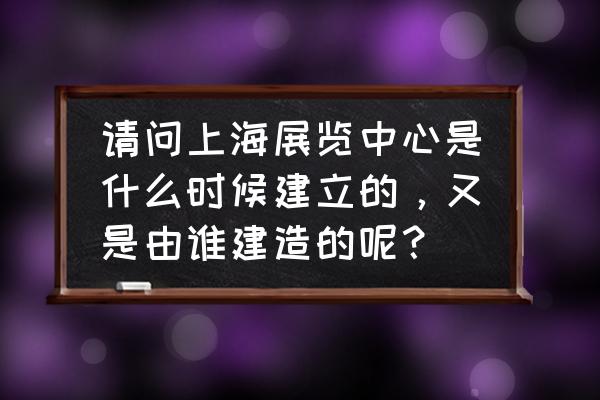 延安中路展览中心坐几号线 请问上海展览中心是什么时候建立的，又是由谁建造的呢？