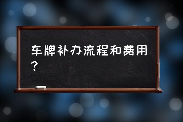 福州汽车补牌在哪里办理流程 车牌补办流程和费用？