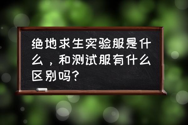 怎么把绝地求生测试服删除 绝地求生实验服是什么，和测试服有什么区别吗？