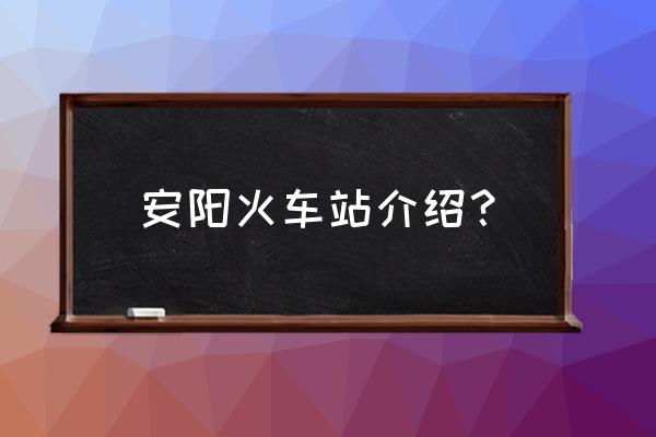 安阳火车站到山东日照多少钱一平 安阳火车站介绍？