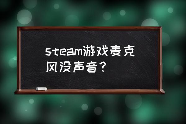 怎么用steam测试麦克风 steam游戏麦克风没声音？