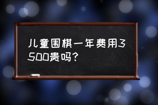 玄玄围棋少儿培训教室怎么样 儿童围棋一年费用3500贵吗？