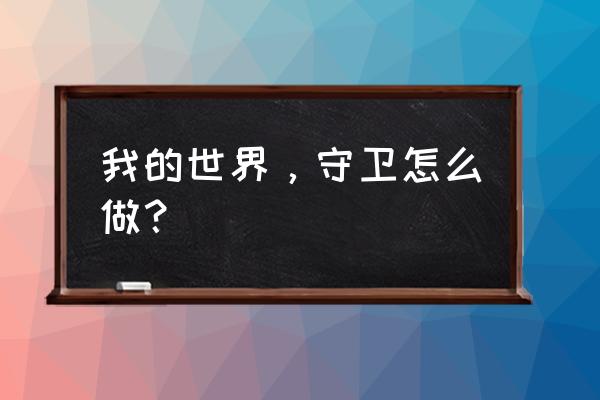 我的世界乐高远古守卫者怎么拼 我的世界，守卫怎么做？