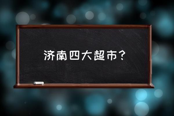 大润发属于什么样的零售业态 济南四大超市？