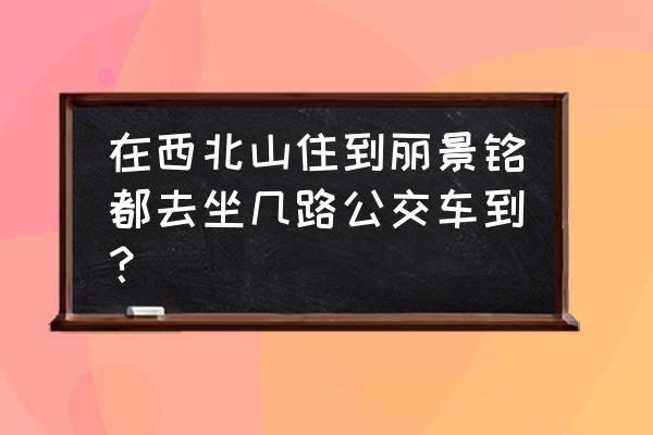 威海万盛家园一期房子怎么样 在西北山住到丽景铭都去坐几路公交车到？