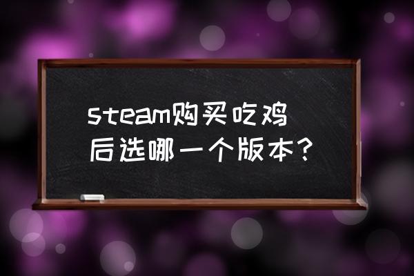 绝地求生狙击服是不是买的 steam购买吃鸡后选哪一个版本？