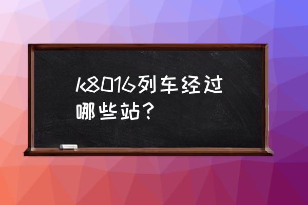 徐州到吕梁火车今晚是几点 k8016列车经过哪些站？