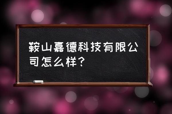 鞍山机械加工去哪里找 鞍山嘉德科技有限公司怎么样？