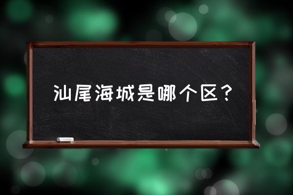 汕尾海城招工吗 汕尾海城是哪个区？