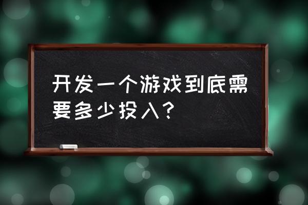 现在开发一款大型网游要多少钱 开发一个游戏到底需要多少投入？