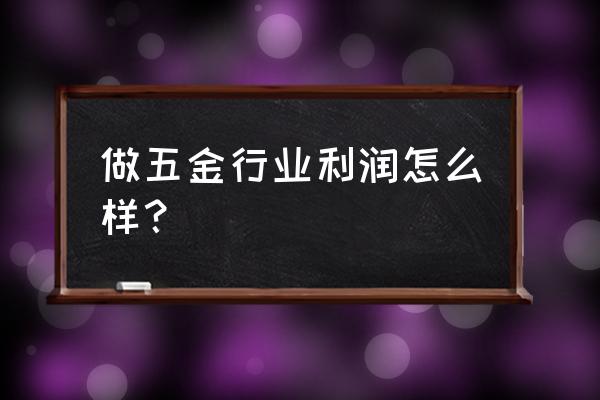 五金加工厂好不好挣钱 做五金行业利润怎么样？