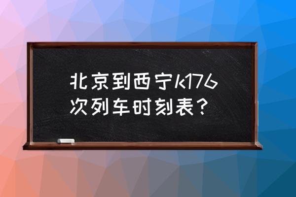 西宁吕梁的火车票多少钱 北京到西宁k176次列车时刻表？