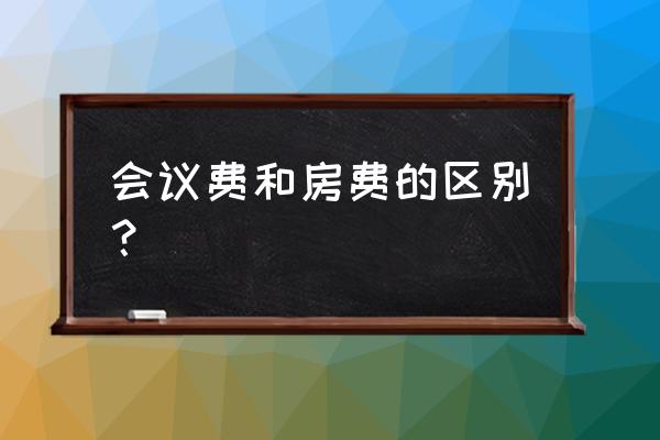 会议费与场地租赁费什么区别 会议费和房费的区别？