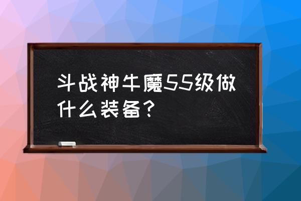 斗战神牛魔什么幻甲好看 斗战神牛魔55级做什么装备？