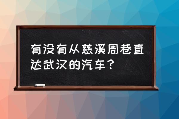 慈溪到湖北荆州的大巴车有没有 有没有从慈溪周巷直达武汉的汽车？