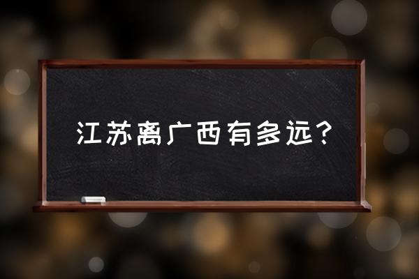 无锡南宁多少公里 江苏离广西有多远？