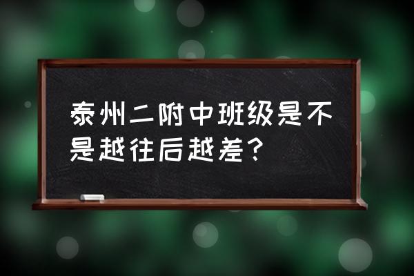 泰州二附中究竟怎样 泰州二附中班级是不是越往后越差？