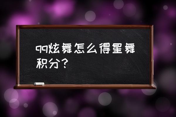 炫舞手游积分怎么算的 qq炫舞怎么得星舞积分？