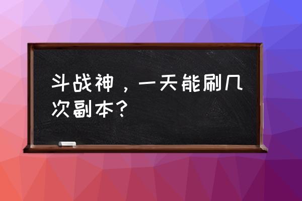 斗战神伴侣几个副本 斗战神，一天能刷几次副本？