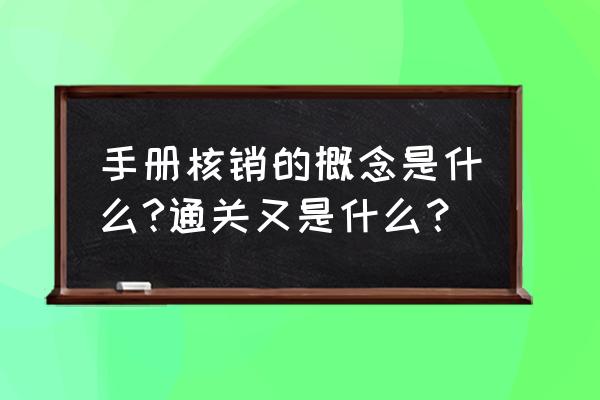 出口退税需手册核销吗 手册核销的概念是什么?通关又是什么？