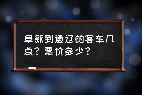 通辽到阜新怎么走方便 阜新到通辽的客车几点？票价多少？