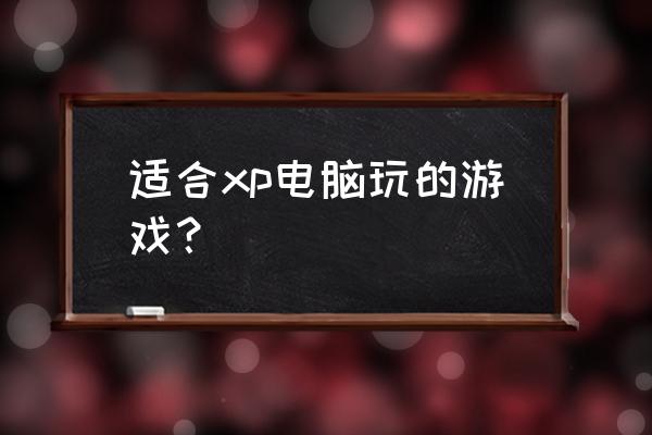 xp系统可以玩什么单机游戏 适合xp电脑玩的游戏？