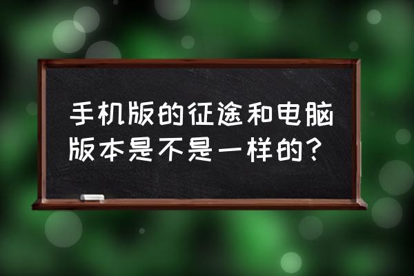 征途手游有没有端游版 手机版的征途和电脑版本是不是一样的？