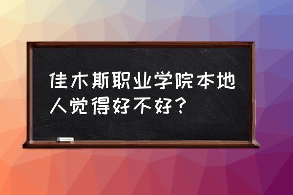 佳木斯职业学院是公办吗 佳木斯职业学院本地人觉得好不好？