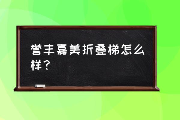 吉安做楼梯的有哪些厂家 誉丰嘉美折叠梯怎么样？