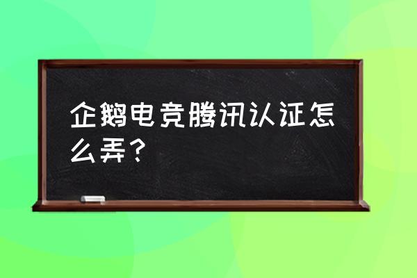 刺激战场企鹅电竞标志怎么弄的 企鹅电竞腾讯认证怎么弄？