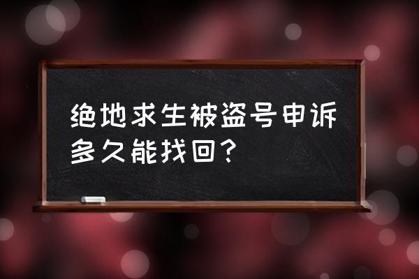 绝地求生账号被盗怎么找回来 绝地求生被盗号申诉多久能找回？