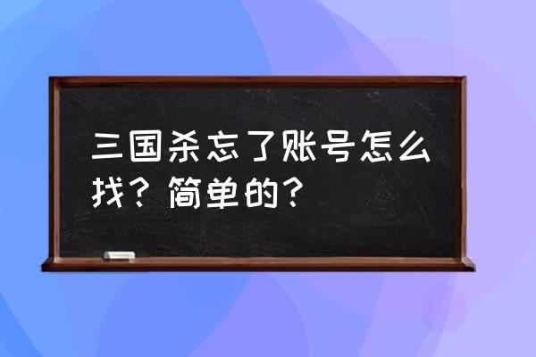 如何查看自己的三国杀账号密码 三国杀忘了账号怎么找？简单的？