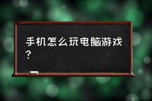 怎么用手机玩电脑上的网页游戏 手机怎么玩电脑游戏？