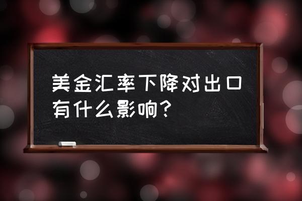 出口贸易美元跌有什么影响 美金汇率下降对出口有什么影响？