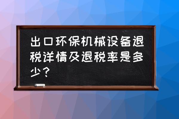 钢珠滑轨出口退税有几个点 出口环保机械设备退税详情及退税率是多少？