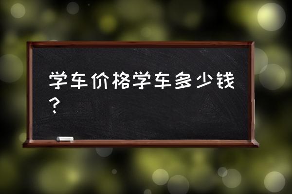 乐山学车多少钱一小时 学车价格学车多少钱？