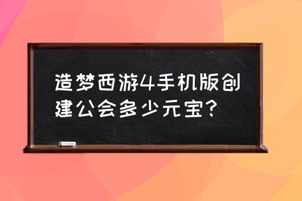 造梦西游4如何退出公会 造梦西游4手机版创建公会多少元宝？