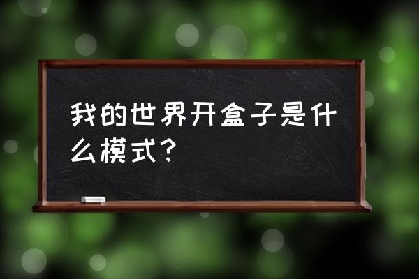 我的世界盒子怎样开 我的世界开盒子是什么模式？