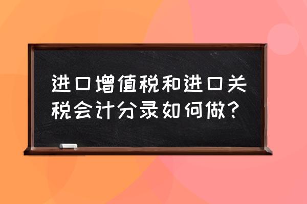 进口关税如何账务处理 进口增值税和进口关税会计分录如何做？