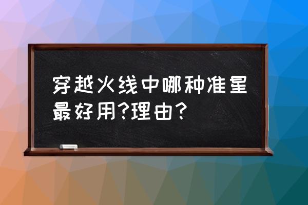 cf哪个准星最实用 穿越火线中哪种准星最好用?理由？