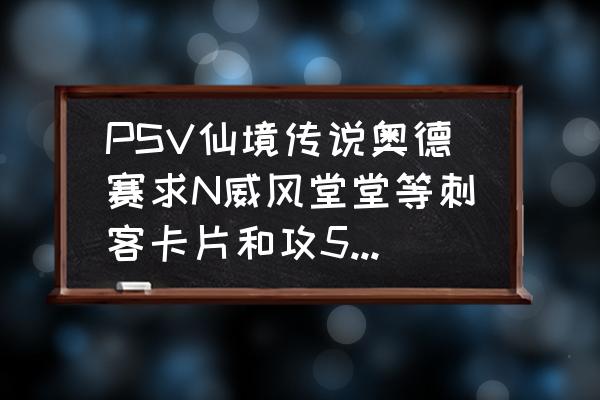 仙境传说ro刺客用什么武器 PSV仙境传说奥德赛求N威风堂堂等刺客卡片和攻5双刀5的武器，拜谢near ID：yqr_26？