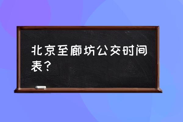 从北京昌平怎么到廊坊大城县 北京至廊坊公交时间表？