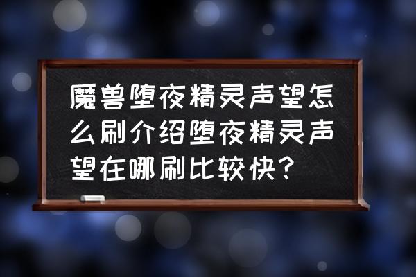 魔兽世界苏拉玛剧情究竟有多长 魔兽堕夜精灵声望怎么刷介绍堕夜精灵声望在哪刷比较快？