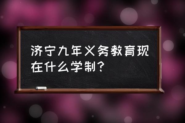 济宁博仕通教育怎么样 济宁九年义务教育现在什么学制？