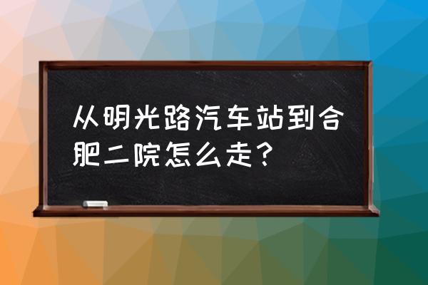 合肥新二院在哪 从明光路汽车站到合肥二院怎么走？